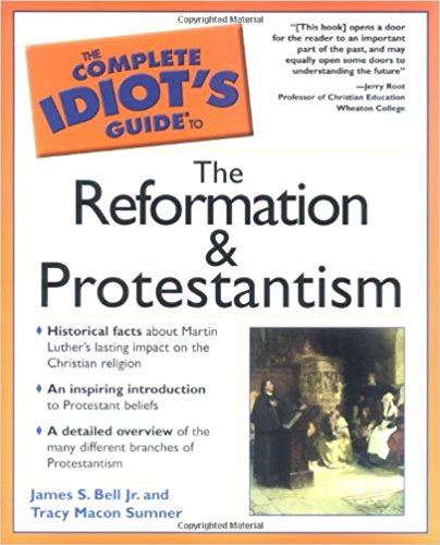 The Complete Idiot's Guide to the Reformation and Protestantism